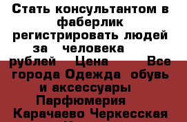 Стать консультантом в фаберлик регистрировать людей за 1 человека 1000 рублей  › Цена ­ 50 - Все города Одежда, обувь и аксессуары » Парфюмерия   . Карачаево-Черкесская респ.,Карачаевск г.